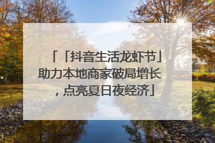 「抖音生活龙虾节」助力本地商家破局增长，点亮夏日夜经济