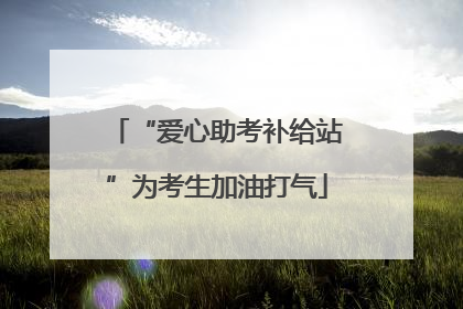 “爱心助考补给站”为考生加油打气
