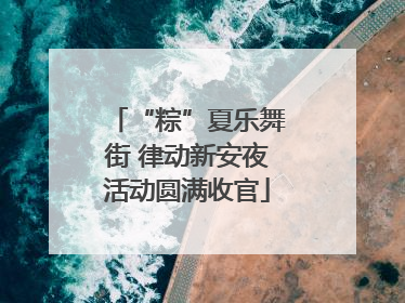 “粽”夏乐舞街 律动新安夜活动圆满收官