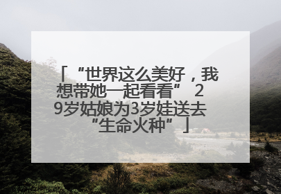 “世界这么美好，我想带她一起看看” 29岁姑娘为3岁娃送去“生命火种”