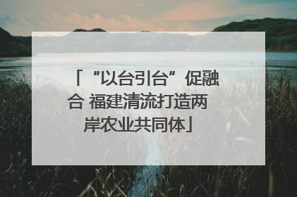 “以台引台”促融合 福建清流打造两岸农业共同体