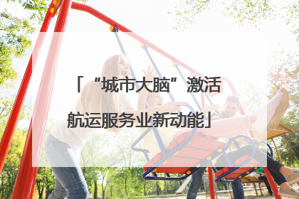 “城市大脑”激活航运服务业新动能