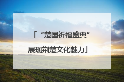 “楚国祈福盛典”展现荆楚文化魅力