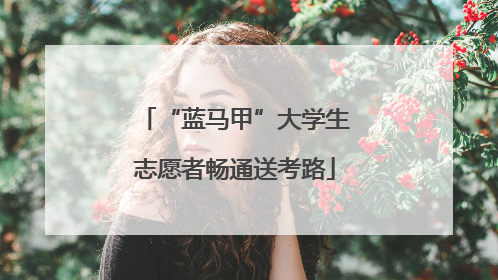 “蓝马甲”大学生志愿者畅通送考路