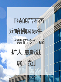 特朗普不否定哈佛国际生“禁招令”或扩大 最新进展一览