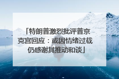 特朗普激烈批评普京 克宫回应：或因情绪过载 仍感谢其推动和谈