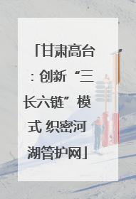 甘肃高台：创新“三长六链”模式 织密河湖管护网