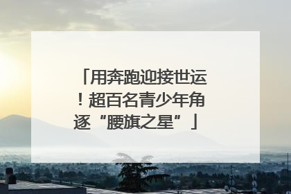 用奔跑迎接世运！超百名青少年角逐“腰旗之星”
