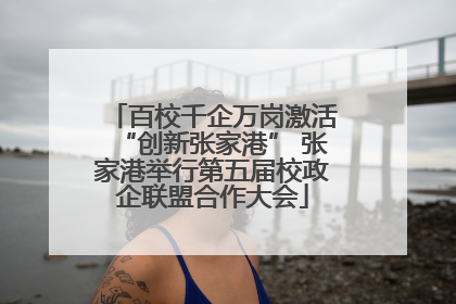 百校千企万岗激活“创新张家港” 张家港举行第五届校政企联盟合作大会