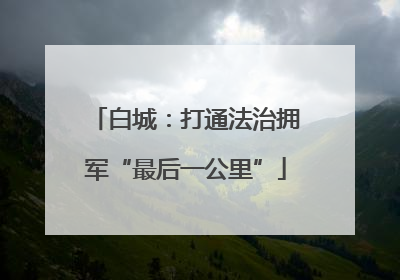白城：打通法治拥军“最后一公里”