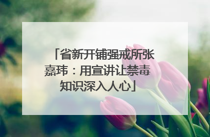 省新开铺强戒所张嘉玮：用宣讲让禁毒知识深入人心