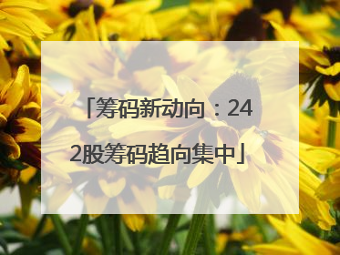 筹码新动向：242股筹码趋向集中