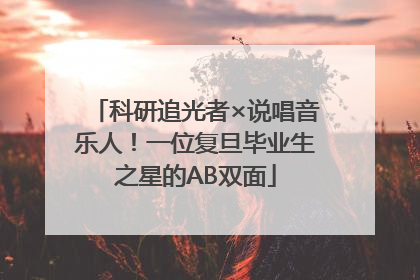 科研追光者×说唱音乐人！一位复旦毕业生之星的AB双面