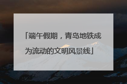 端午假期，青岛地铁成为流动的文明风景线