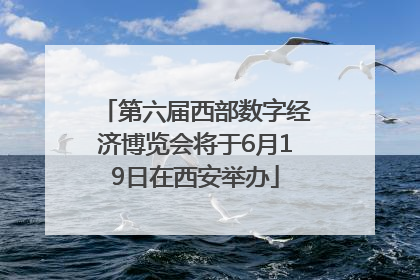 第六届西部数字经济博览会将于6月19日在西安举办