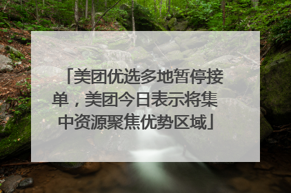 美团优选多地暂停接单，美团今日表示将集中资源聚焦优势区域