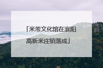 米芾文化馆在襄阳高新米庄镇落成