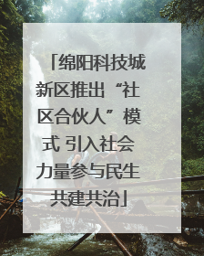 绵阳科技城新区推出“社区合伙人”模式 引入社会力量参与民生共建共治