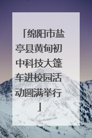 绵阳市盐亭县黄甸初中科技大篷车进校园活动圆满举行