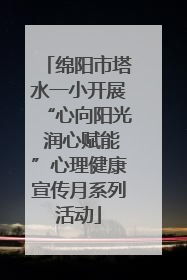 绵阳市塔水一小开展“心向阳光 润心赋能”心理健康宣传月系列活动