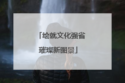 绘就文化强省璀璨新图景