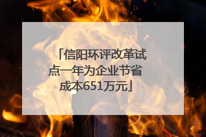 信阳环评改革试点一年为企业节省成本651万元