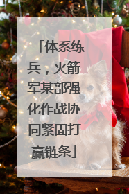 体系练兵，火箭军某部强化作战协同紧固打赢链条