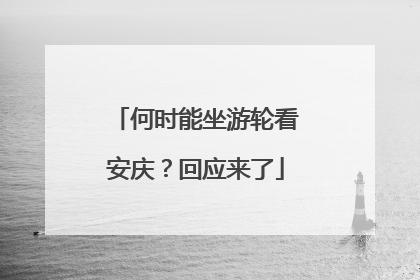 何时能坐游轮看安庆？回应来了