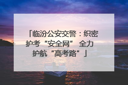 临汾公安交警：织密护考“安全网” 全力护航“高考路”