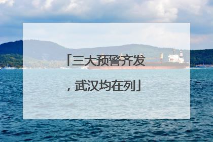 三大预警齐发，武汉均在列
