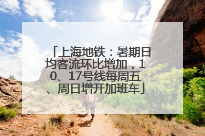 上海地铁：暑期日均客流环比增加，10、17号线每周五、周日增开加班车