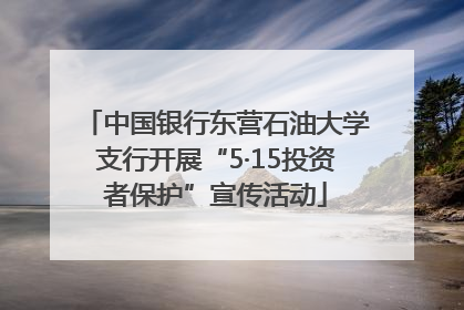 中国银行东营石油大学支行开展“5·15投资者保护”宣传活动