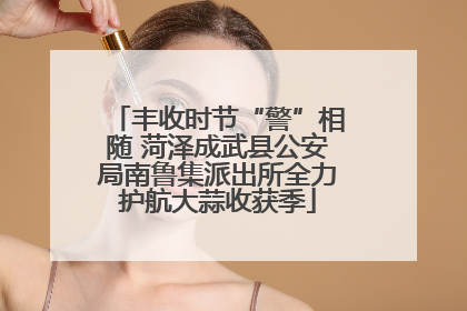 丰收时节“警”相随 菏泽成武县公安局南鲁集派出所全力护航大蒜收获季