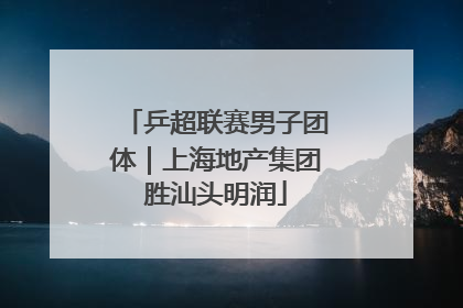 乒超联赛男子团体｜上海地产集团胜汕头明润