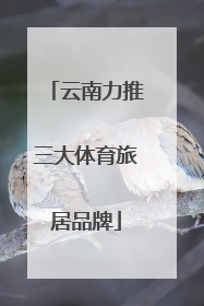云南力推三大体育旅居品牌