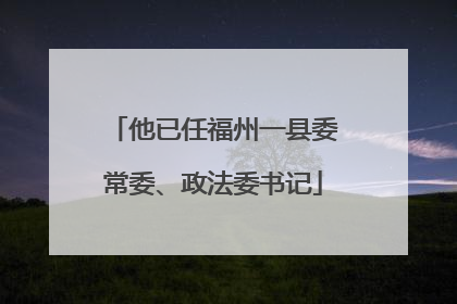 他已任福州一县委常委、政法委书记