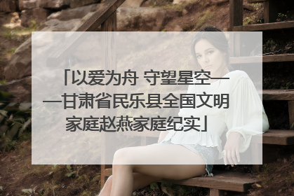 以爱为舟 守望星空——甘肃省民乐县全国文明家庭赵燕家庭纪实