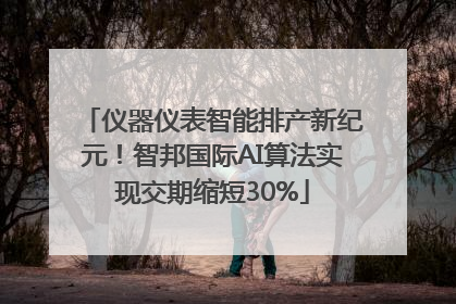 仪器仪表智能排产新纪元！智邦国际AI算法实现交期缩短30%