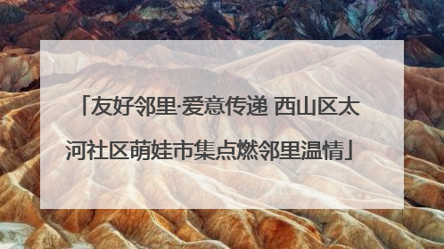友好邻里·爱意传递 西山区太河社区萌娃市集点燃邻里温情