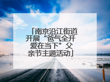 南京沿江街道开展“爸气全开 爱在当下”父亲节主题活动