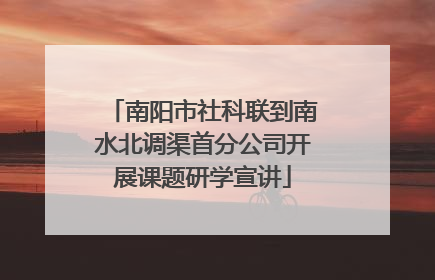 南阳市社科联到南水北调渠首分公司开展课题研学宣讲
