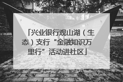 兴业银行观山湖（生态）支行“金融知识万里行”活动进社区