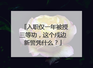 入职仅一年被授三等功，这个戍边新警凭什么？