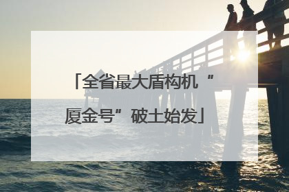 全省最大盾构机“厦金号”破土始发