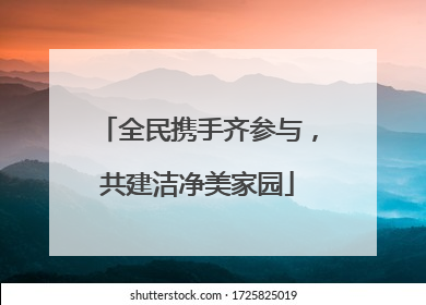 全民携手齐参与，共建洁净美家园