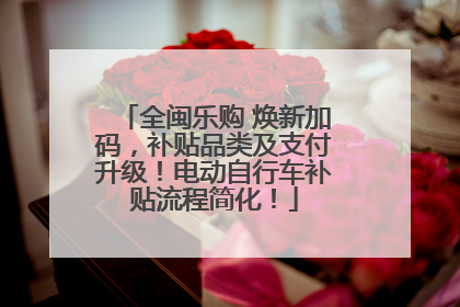 全闽乐购 焕新加码，补贴品类及支付升级！电动自行车补贴流程简化！