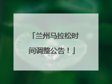 兰州马拉松时间调整公告！