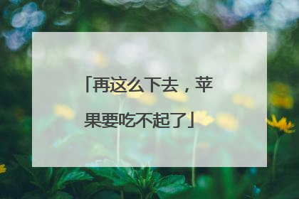 再这么下去，苹果要吃不起了