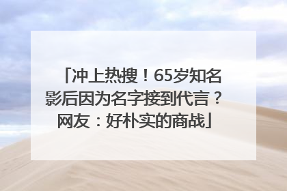 冲上热搜！65岁知名影后因为名字接到代言？网友：好朴实的商战
