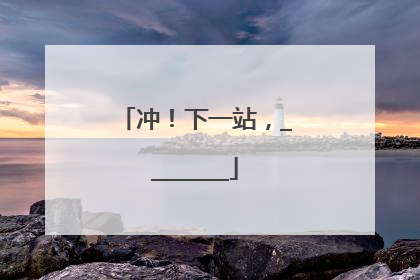 冲！下一站，________